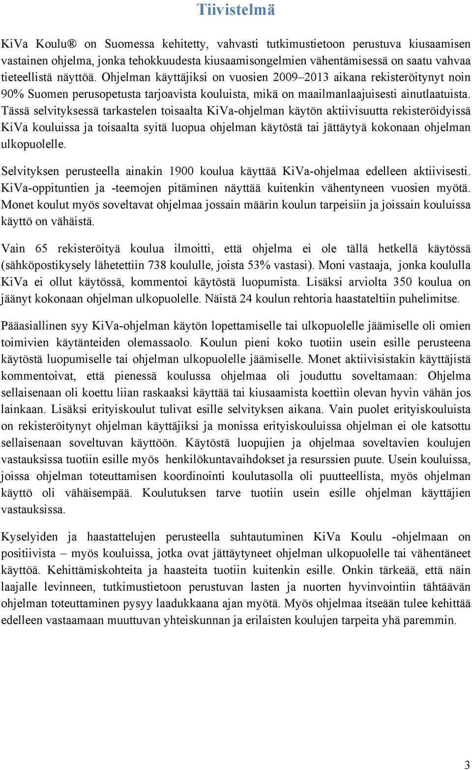 Tässä selvityksessä tarkastelen toisaalta KiVa-ohjelman käytön aktiivisuutta rekisteröidyissä KiVa kouluissa ja toisaalta syitä luopua ohjelman käytöstä tai jättäytyä kokonaan ohjelman ulkopuolelle.