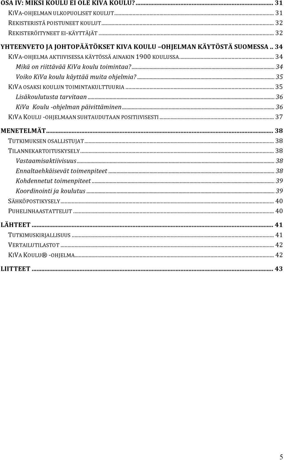 TOIMINTAKULTTUURIA!...!35! Lisäkoulutusta.tarvitaan...36! KiVa..Koulu.Eohjelman.päivittäminen...36! KIVA!KOULU!?OHJELMAAN!SUHTAUDUTAAN!POSITIIVISESTI!...!37! MENETELMÄT)...)38! TUTKIMUKSEN!