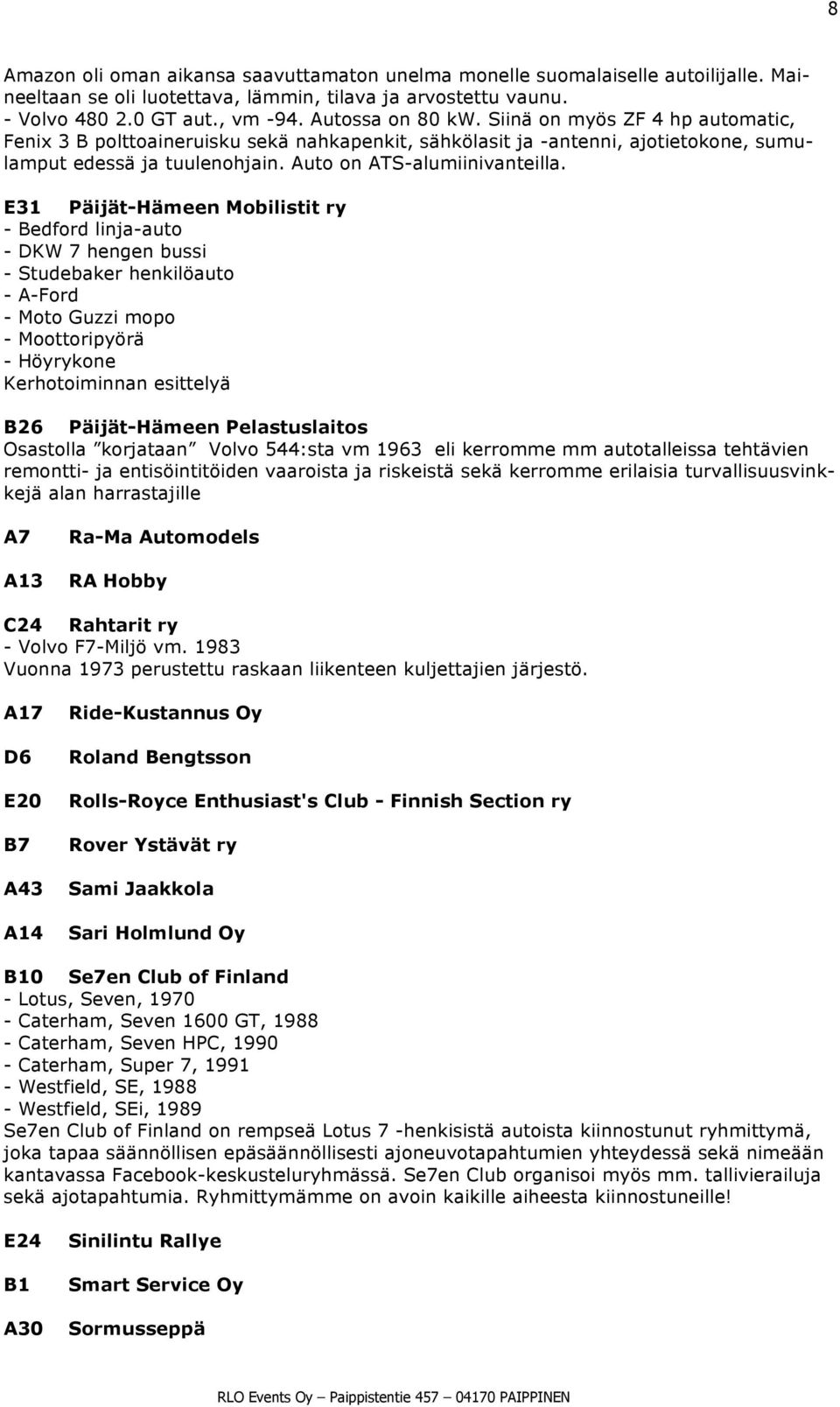 E31 Päijät-Hämeen Mobilistit ry - Bedford linja-auto - DKW 7 hengen bussi - Studebaker henkilöauto - A-Ford - Moto Guzzi mopo - Moottoripyörä - Höyrykone Kerhotoiminnan esittelyä B26 Päijät-Hämeen