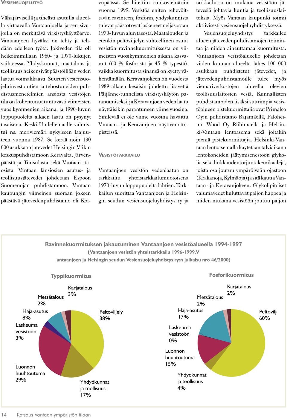 Suurten vesiensuojeluinvestointien ja tehostuneiden puhdistusmenetelmien ansiosta vesistöjen tila on kohentunut tuntuvasti viimeisten vuosikymmenien aikana, ja 1990-luvun loppupuolelta alkaen laatu