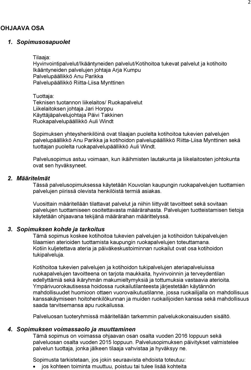 Riitta-Liisa Mynttinen Tuottaja: Teknisen tuotannon liikelaitos/ Ruokapalvelut Liikelaitoksen johtaja Jari Horppu Käyttäjäpalvelujohtaja Päivi Takkinen Ruokapalvelupäällikkö Auli Windt Sopimuksen