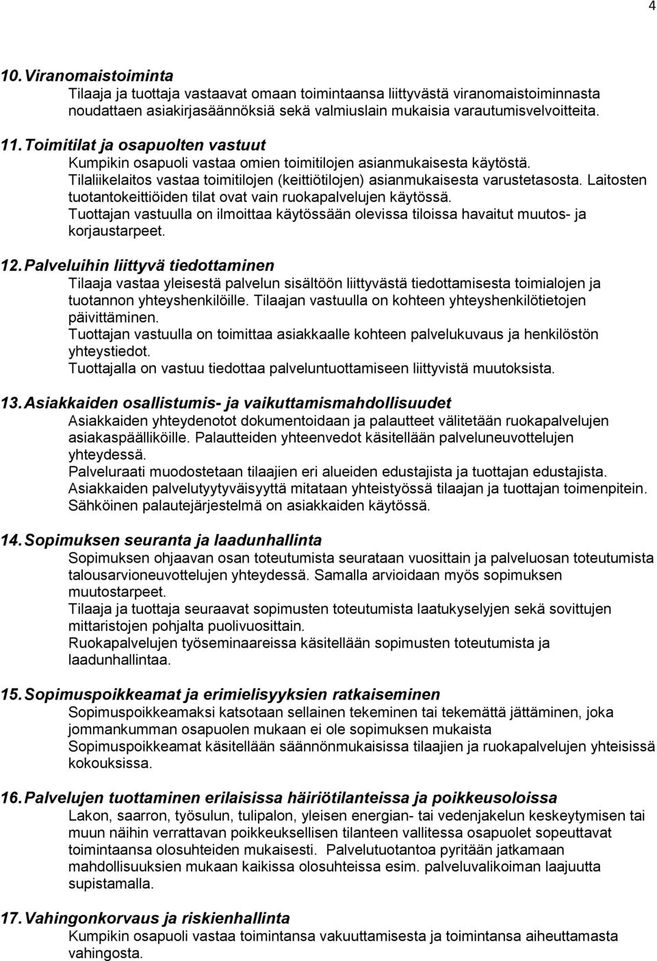 Laitosten tuotantokeittiöiden tilat ovat vain ruokapalvelujen käytössä. Tuottajan vastuulla on ilmoittaa käytössään olevissa tiloissa havaitut muutos- ja korjaustarpeet. 12.