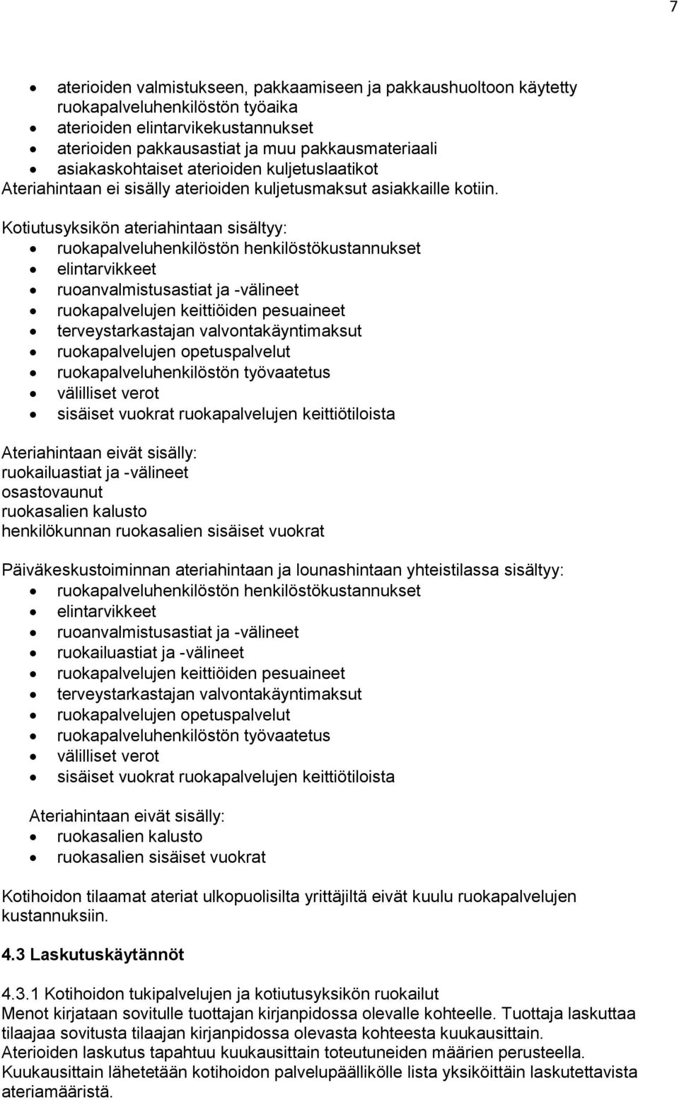 Kotiutusyksikön ateriahintaan sisältyy: ruokapalveluhenkilöstön henkilöstökustannukset elintarvikkeet ruoanvalmistusastiat ja -välineet ruokapalvelujen keittiöiden pesuaineet terveystarkastajan