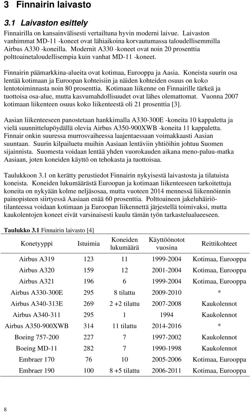 Modernit A330 -koneet ovat noin 20 prosenttia polttoainetaloudellisempia kuin vanhat MD-11 -koneet. Finnairin päämarkkina-alueita ovat kotimaa, Eurooppa ja Aasia.