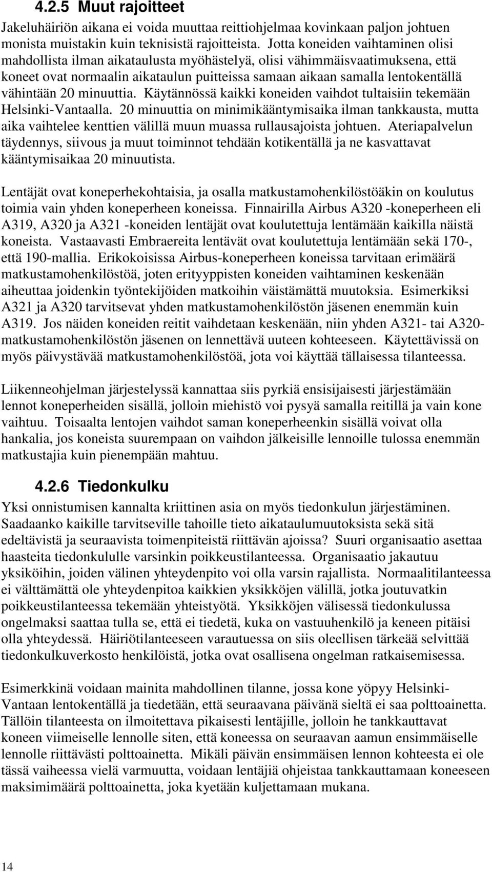 vähintään 20 minuuttia. Käytännössä kaikki koneiden vaihdot tultaisiin tekemään Helsinki-Vantaalla.