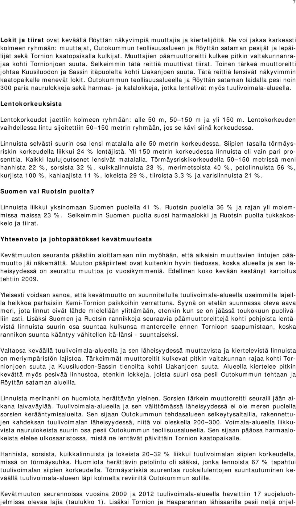 Muuttajien päämuuttoreitti kulkee pitkin valtakunnanrajaa kohti Tornionjoen suuta. Selkeimmin tätä reittiä muuttivat tiirat.