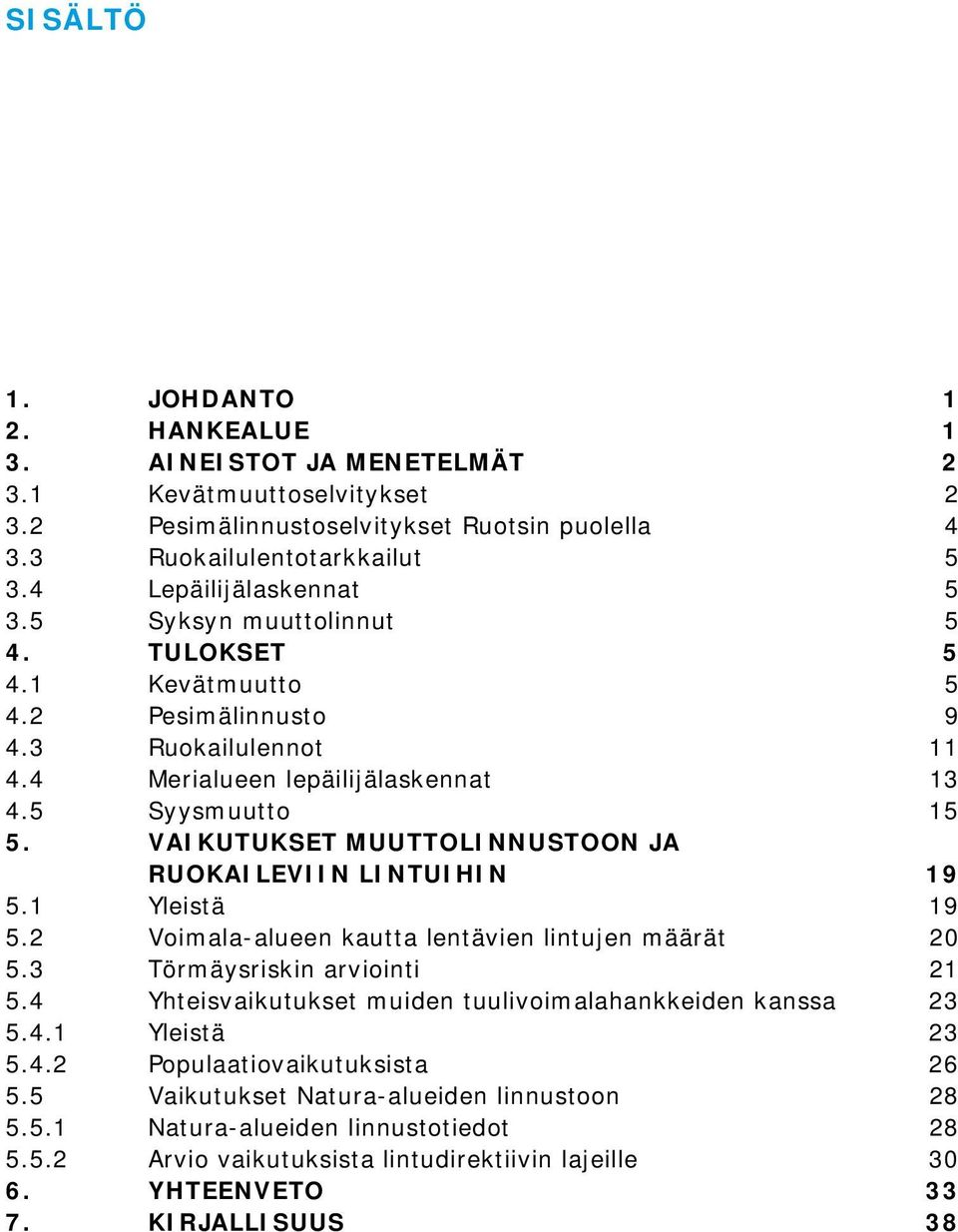 VAIKUTUKSET MUUTTOLINNUSTOON JA RUOKAILEVIIN LINTUIHIN 19 5.1 Yleistä 19 5.2 Voimala-alueen kautta lentävien lintujen määrät 20 5.3 Törmäysriskin arviointi 21 5.