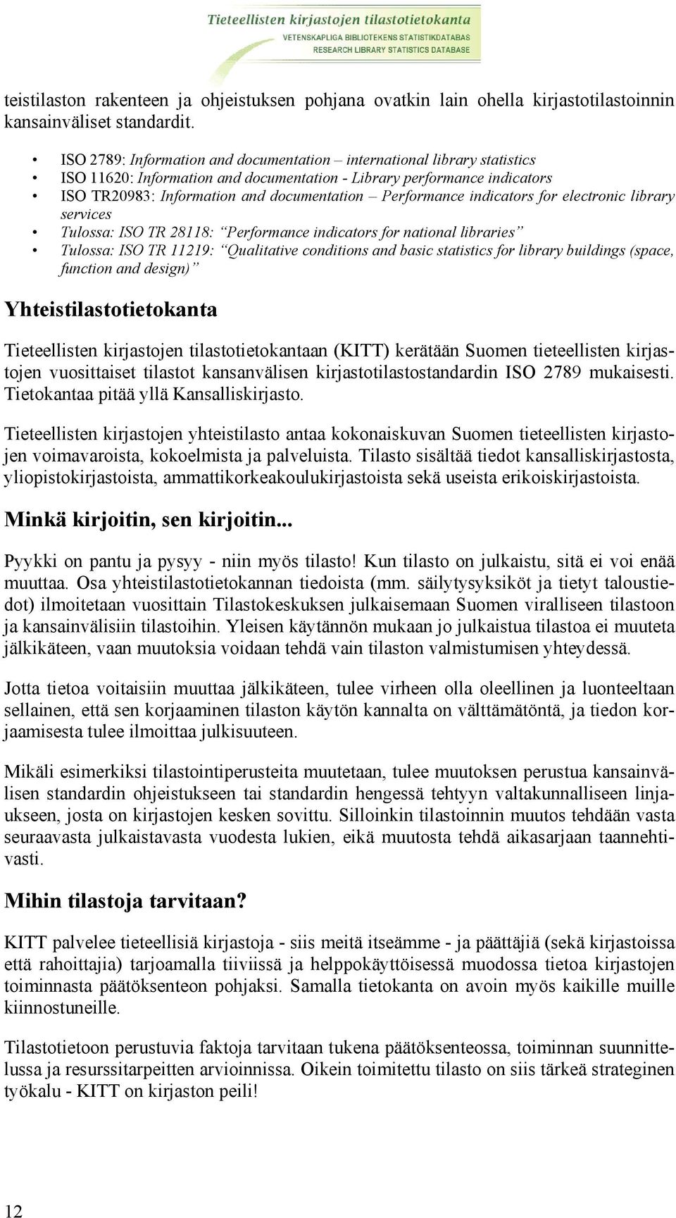 Performance indicators for electronic library services Tulossa: ISO TR 28118: Performance indicators for national libraries Tulossa: ISO TR 11219: Qualitative conditions and basic statistics for