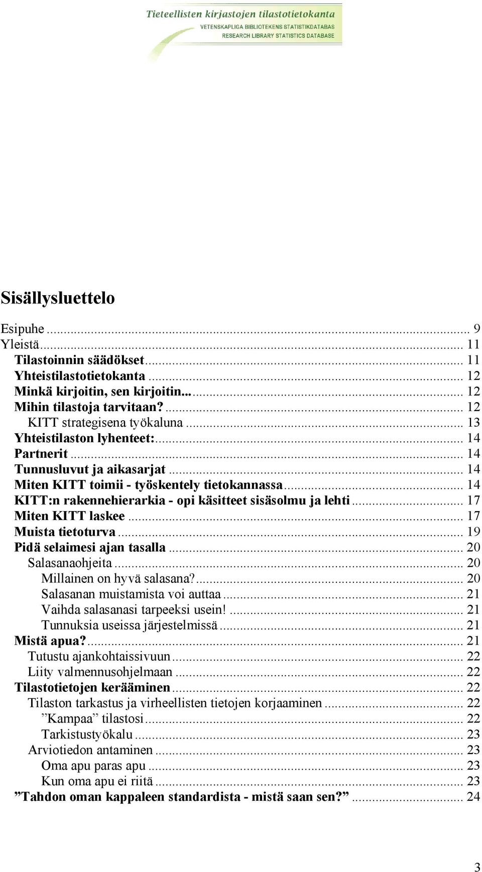 .. 17 Miten KITT laskee... 17 Muista tietoturva... 19 Pidä selaimesi ajan tasalla... 20 Salasanaohjeita... 20 Millainen on hyvä salasana?... 20 Salasanan muistamista voi auttaa.