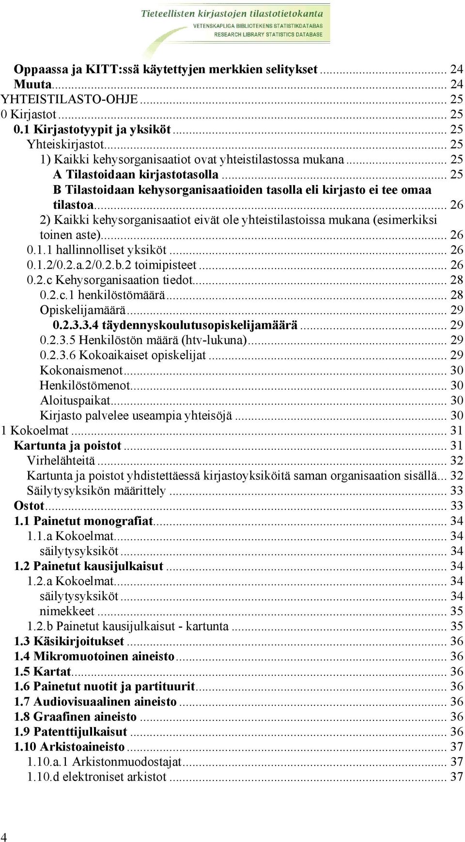 .. 26 2) Kaikki kehysorganisaatiot eivät ole yhteistilastoissa mukana (esimerkiksi toinen aste)... 26 0.1.1 hallinnolliset yksiköt... 26 0.1.2/0.2.a.2/0.2.b.2 toimipisteet... 26 0.2.c Kehysorganisaation tiedot.