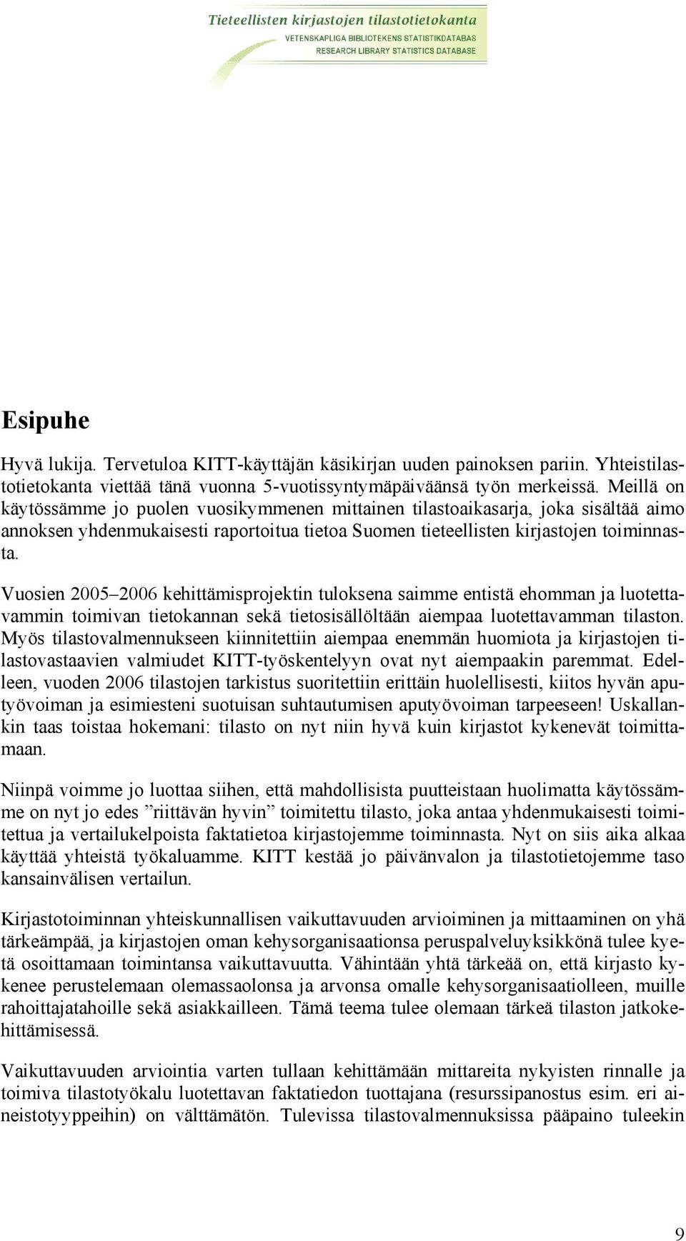 Vuosien 2005 2006 kehittämisprojektin tuloksena saimme entistä ehomman ja luotettavammin toimivan tietokannan sekä tietosisällöltään aiempaa luotettavamman tilaston.