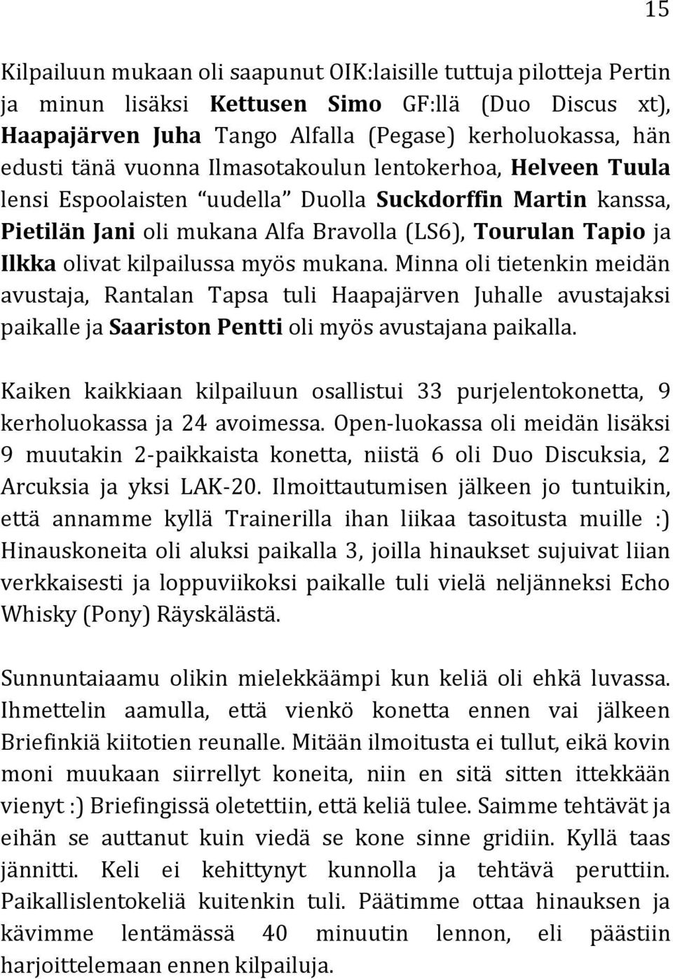 myös mukana. Minna oli tietenkin meidän avustaja, Rantalan Tapsa tuli Haapajärven Juhalle avustajaksi paikalle ja Saariston Pentti oli myös avustajana paikalla.