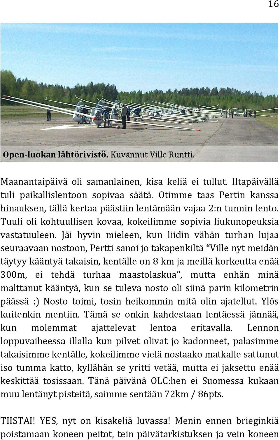 Jäi hyvin mieleen, kun liidin vähän turhan lujaa seuraavaan nostoon, Pertti sanoi jo takapenkiltä Ville nyt meidän täytyy kääntyä takaisin, kentälle on 8 km ja meillä korkeutta enää 300m, ei tehdä