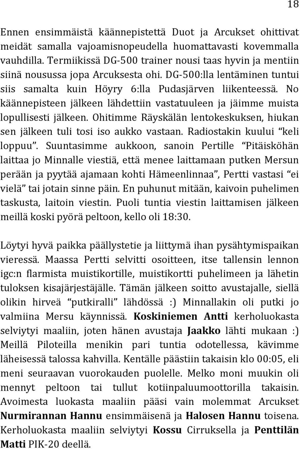 No käännepisteen jälkeen lähdettiin vastatuuleen ja jäimme muista lopullisesti jälkeen. Ohitimme Räyskälän lentokeskuksen, hiukan sen jälkeen tuli tosi iso aukko vastaan.