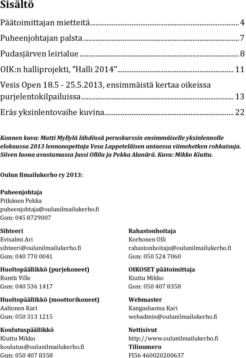 .. 22 Kannen kuva: Matti Myllylä lähdössä peruskurssin ensimmäiselle yksinlennolle elokuussa 2013 lennonopettaja Vesa Lappeteläisen antaessa viimehetken rohkaisuja.