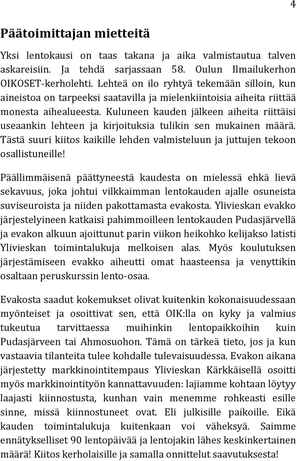 Kuluneen kauden jälkeen aiheita riittäisi useaankin lehteen ja kirjoituksia tulikin sen mukainen määrä. Tästä suuri kiitos kaikille lehden valmisteluun ja juttujen tekoon osallistuneille!