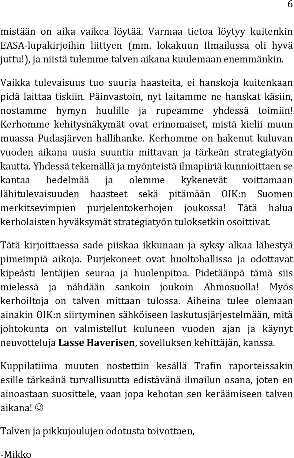 Kerhomme kehitysnäkymät ovat erinomaiset, mistä kielii muun muassa Pudasjärven hallihanke. Kerhomme on hakenut kuluvan vuoden aikana uusia suuntia mittavan ja tärkeän strategiatyön kautta.