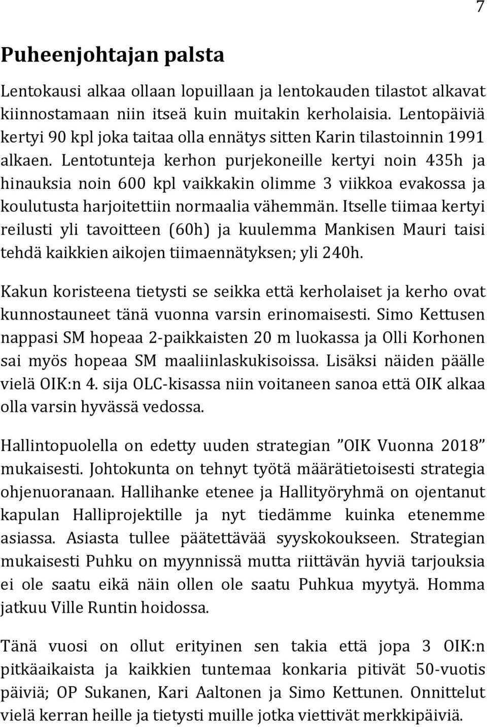 Lentotunteja kerhon purjekoneille kertyi noin 435h ja hinauksia noin 600 kpl vaikkakin olimme 3 viikkoa evakossa ja koulutusta harjoitettiin normaalia vähemmän.