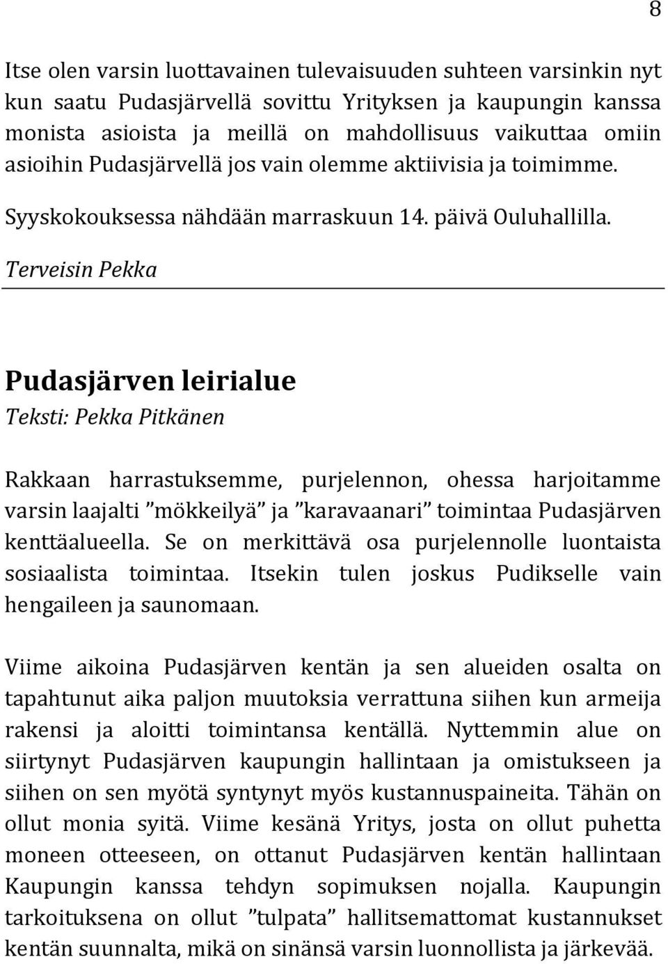 Terveisin Pekka 8 Pudasjärven leirialue Teksti: Pekka Pitkänen Rakkaan harrastuksemme, purjelennon, ohessa harjoitamme varsin laajalti mökkeilyä ja karavaanari toimintaa Pudasjärven kenttäalueella.
