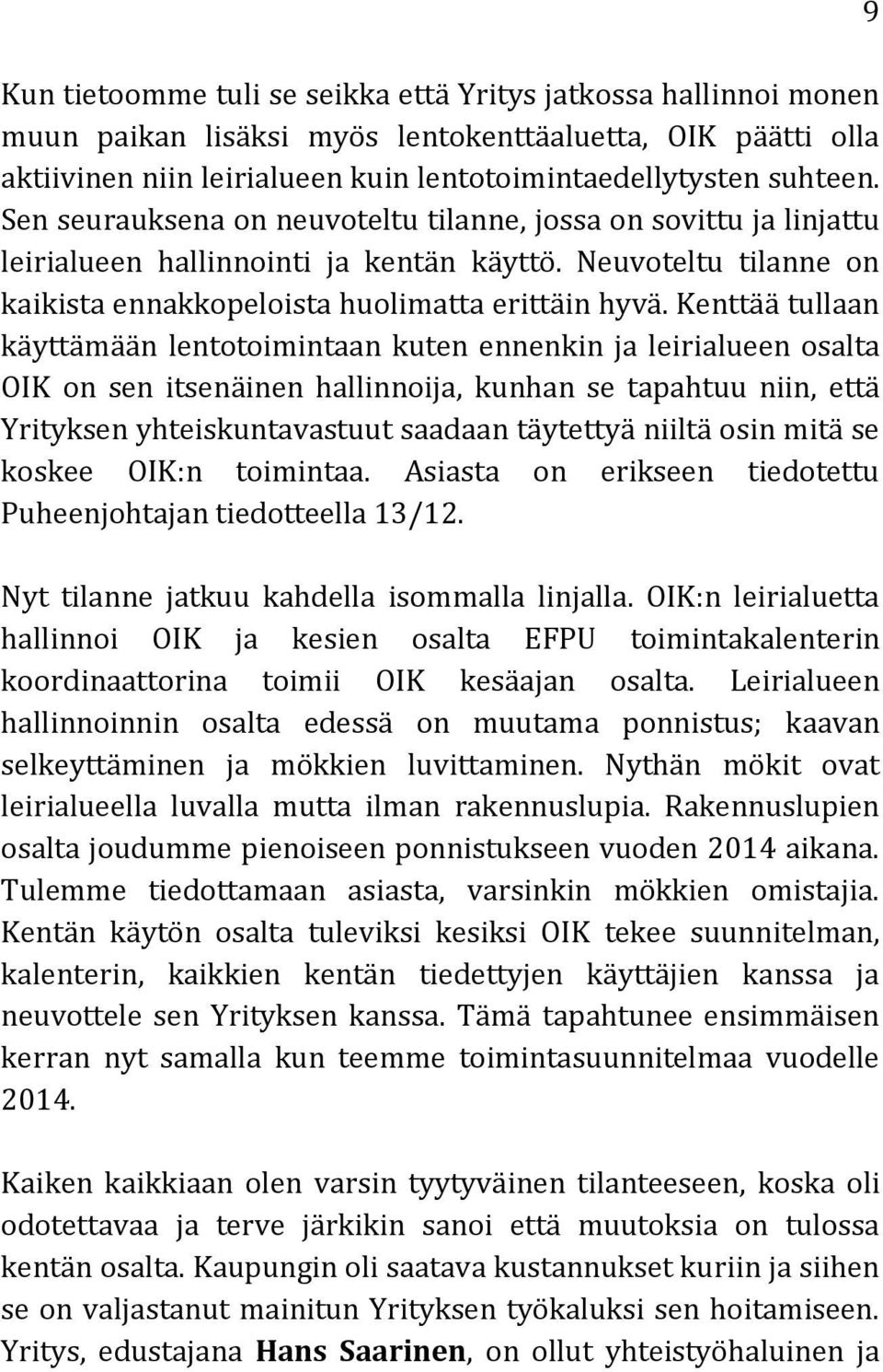 Kenttää tullaan käyttämään lentotoimintaan kuten ennenkin ja leirialueen osalta OIK on sen itsenäinen hallinnoija, kunhan se tapahtuu niin, että Yrityksen yhteiskuntavastuut saadaan täytettyä niiltä