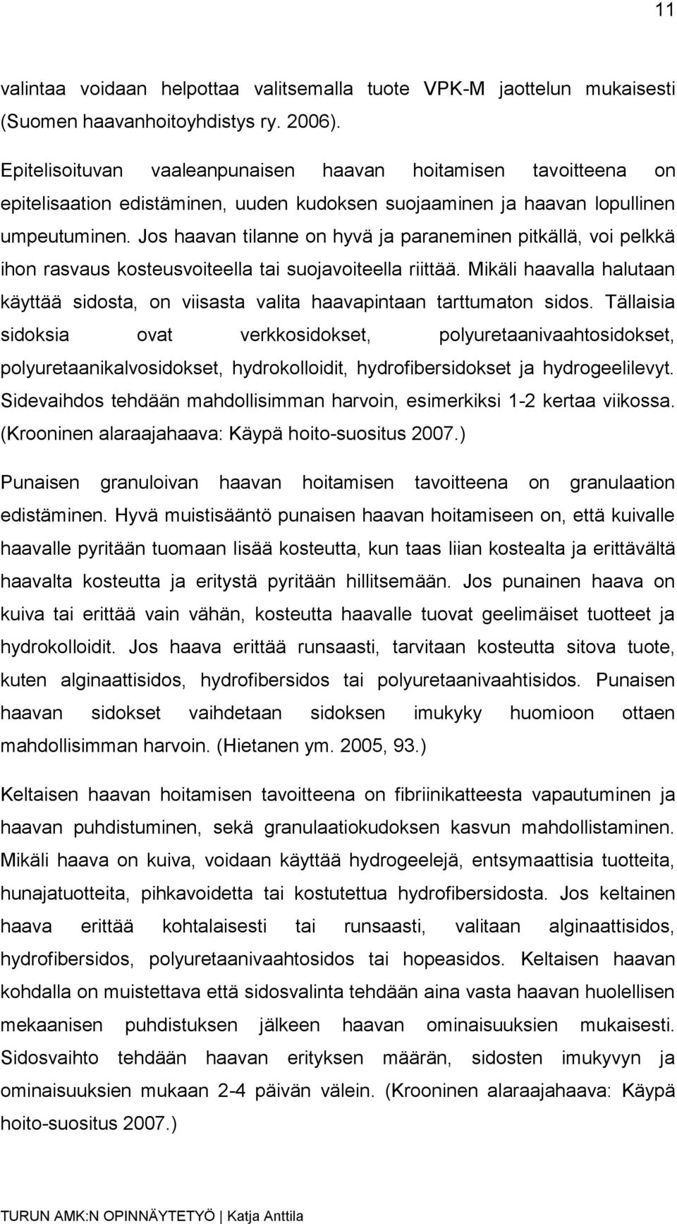 Jos haavan tilanne on hyvä ja paraneminen pitkällä, voi pelkkä ihon rasvaus kosteusvoiteella tai suojavoiteella riittää.