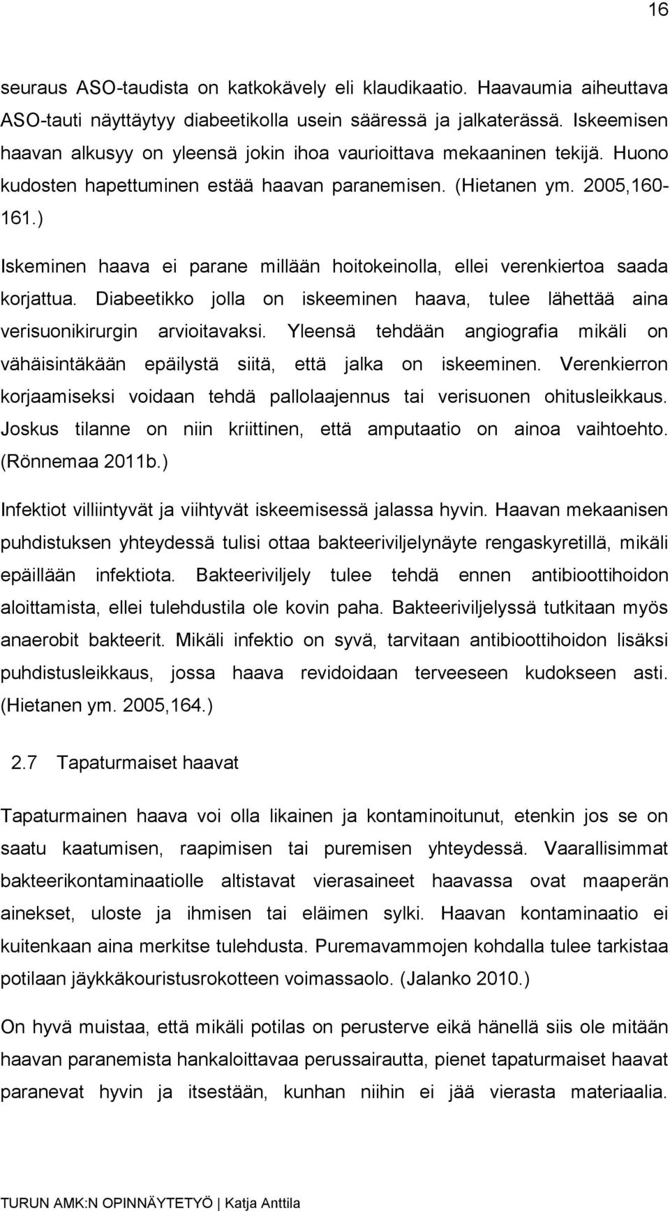 ) Iskeminen haava ei parane millään hoitokeinolla, ellei verenkiertoa saada korjattua. Diabeetikko jolla on iskeeminen haava, tulee lähettää aina verisuonikirurgin arvioitavaksi.