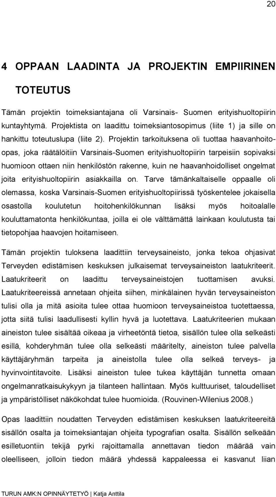 Projektin tarkoituksena oli tuottaa haavanhoitoopas, joka räätälöitiin Varsinais-Suomen erityishuoltopiirin tarpeisiin sopivaksi huomioon ottaen niin henkilöstön rakenne, kuin ne haavanhoidolliset