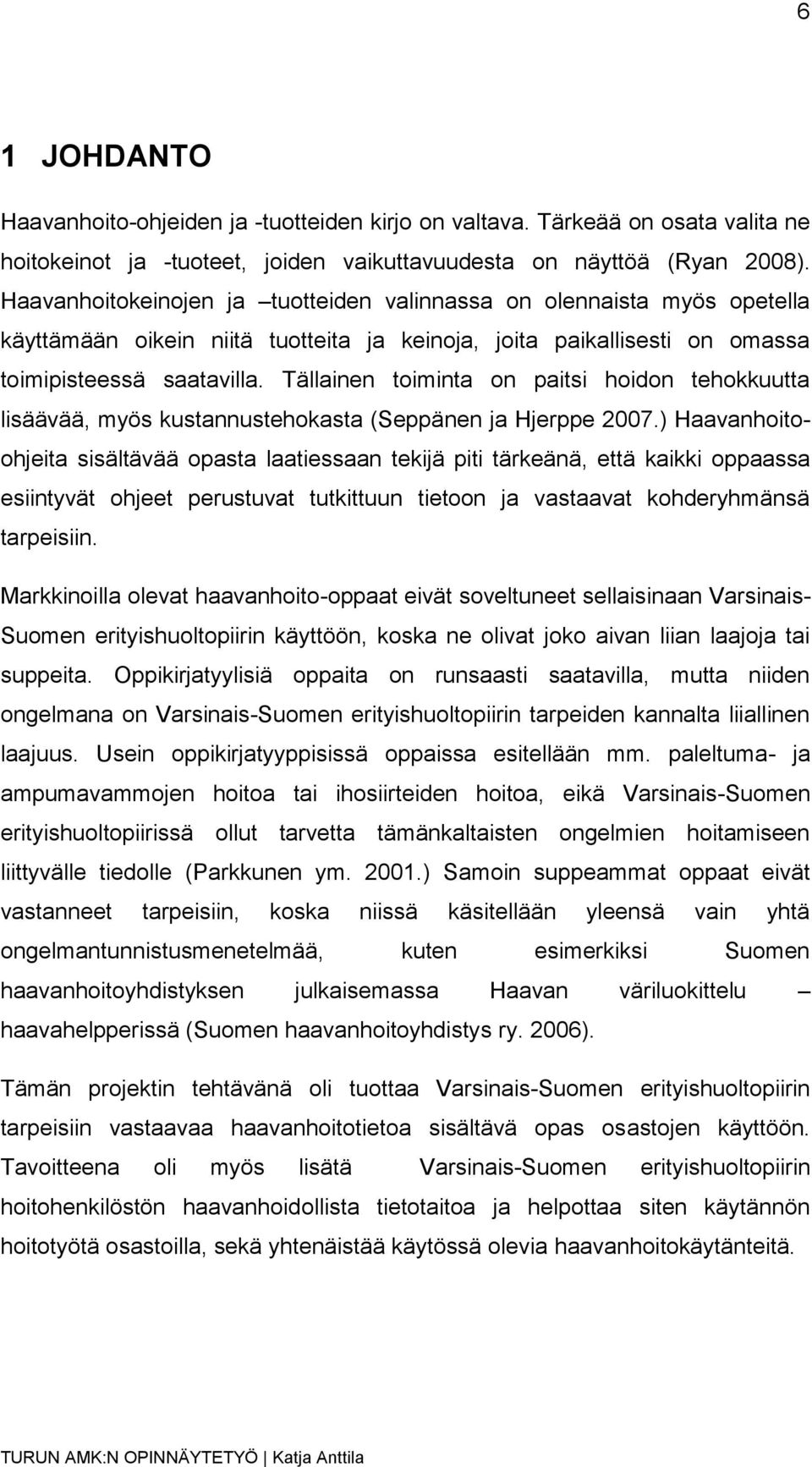 Tällainen toiminta on paitsi hoidon tehokkuutta lisäävää, myös kustannustehokasta (Seppänen ja Hjerppe 2007.