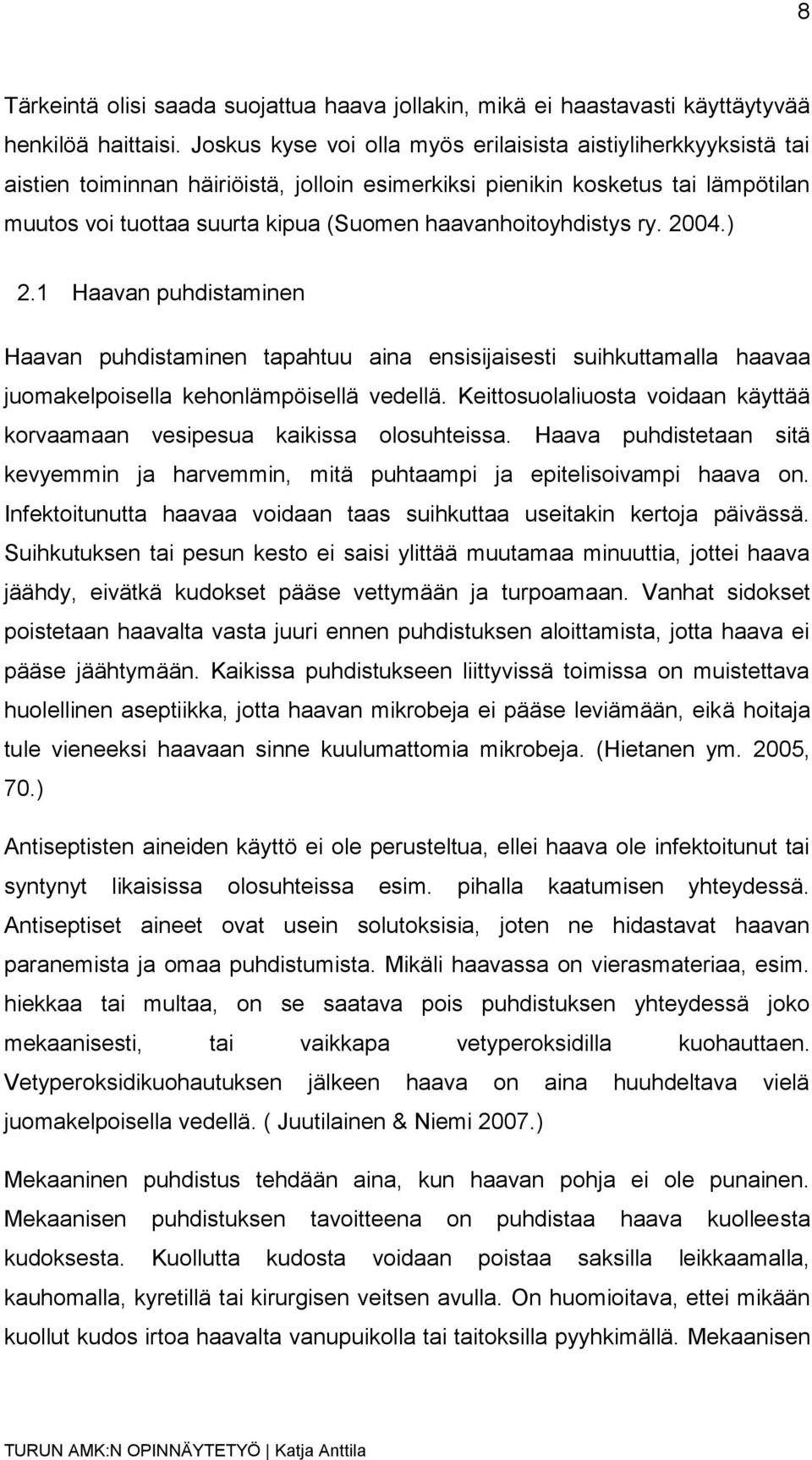 haavanhoitoyhdistys ry. 2004.) 2.1 Haavan puhdistaminen Haavan puhdistaminen tapahtuu aina ensisijaisesti suihkuttamalla haavaa juomakelpoisella kehonlämpöisellä vedellä.