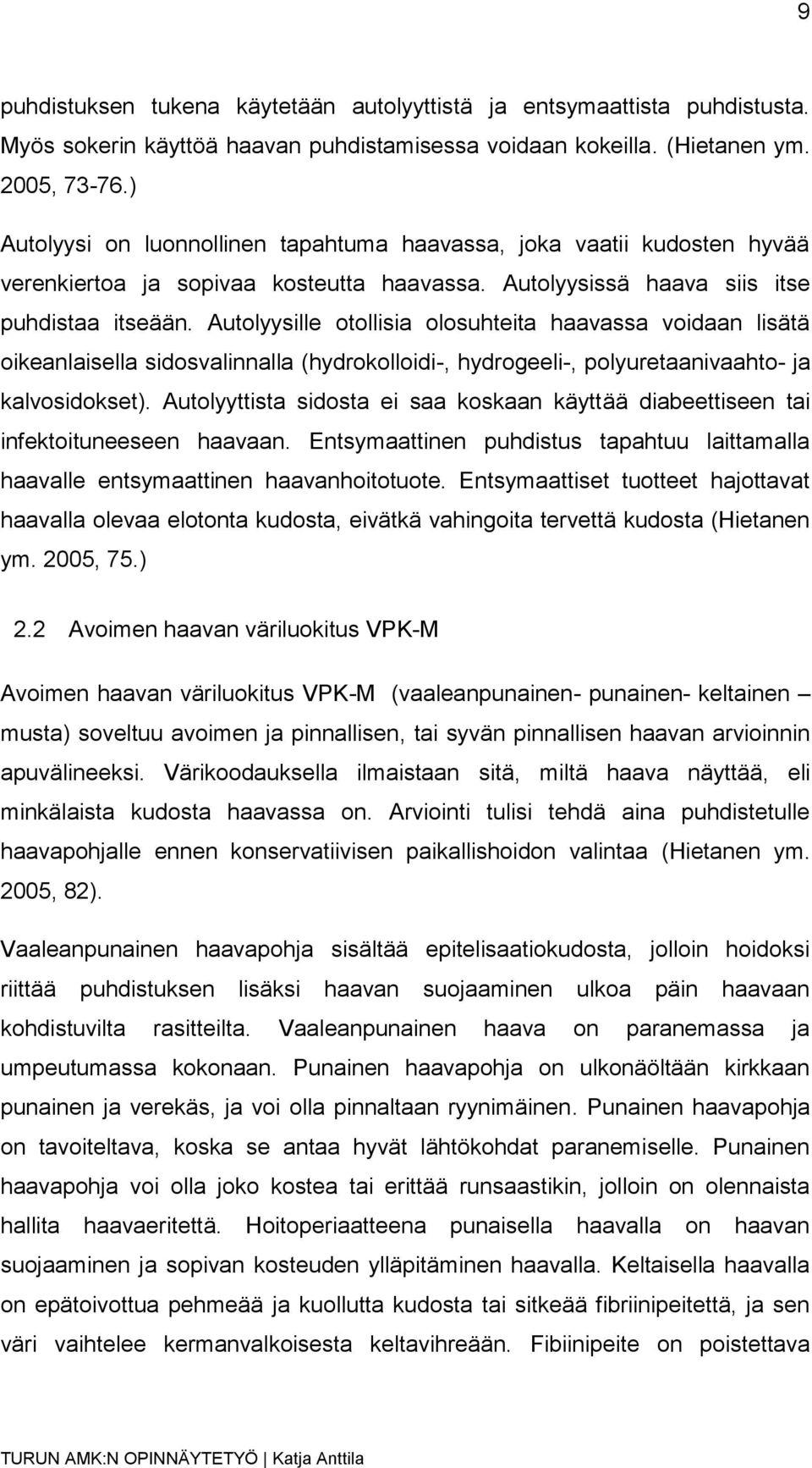 Autolyysille otollisia olosuhteita haavassa voidaan lisätä oikeanlaisella sidosvalinnalla (hydrokolloidi-, hydrogeeli-, polyuretaanivaahto- ja kalvosidokset).