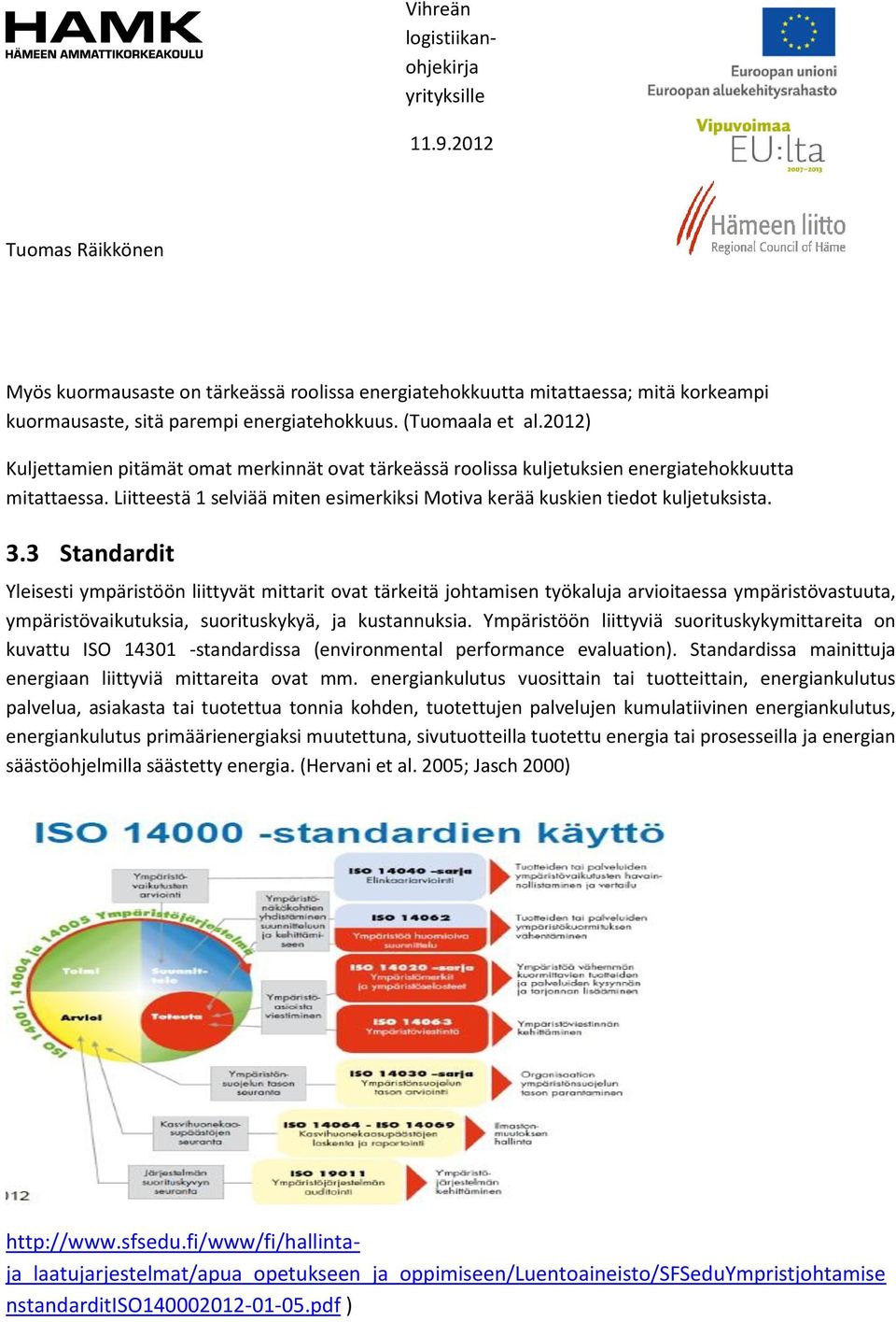 3 Standardit Yleisesti ympäristöön liittyvät mittarit ovat tärkeitä johtamisen työkaluja arvioitaessa ympäristövastuuta, ympäristövaikutuksia, suorituskykyä, ja kustannuksia.