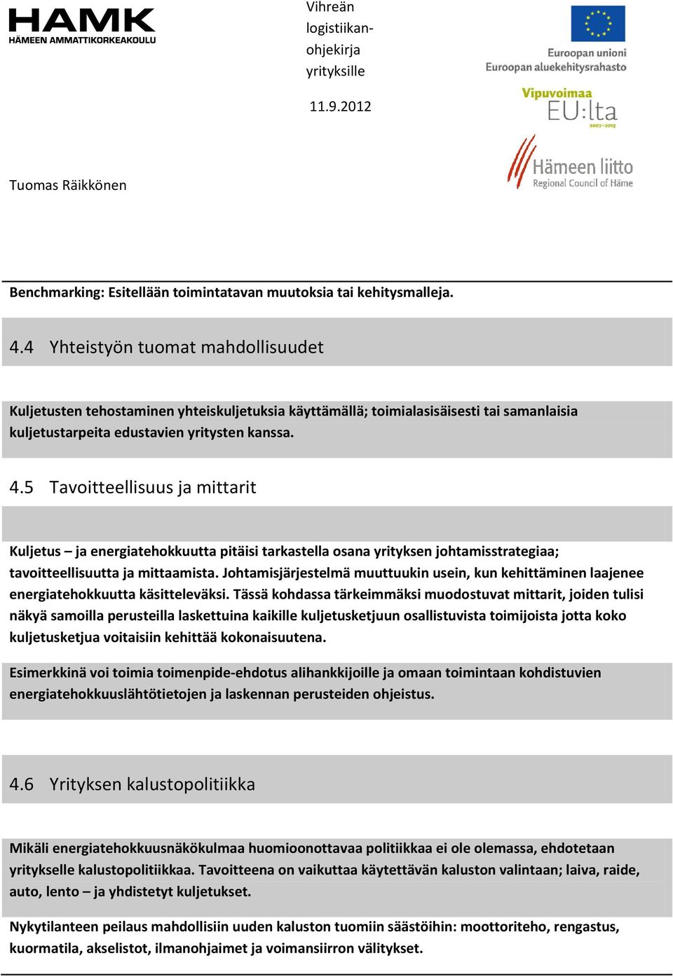 5 Tavoitteellisuus ja mittarit Kuljetus ja energiatehokkuutta pitäisi tarkastella osana yrityksen johtamisstrategiaa; tavoitteellisuutta ja mittaamista.