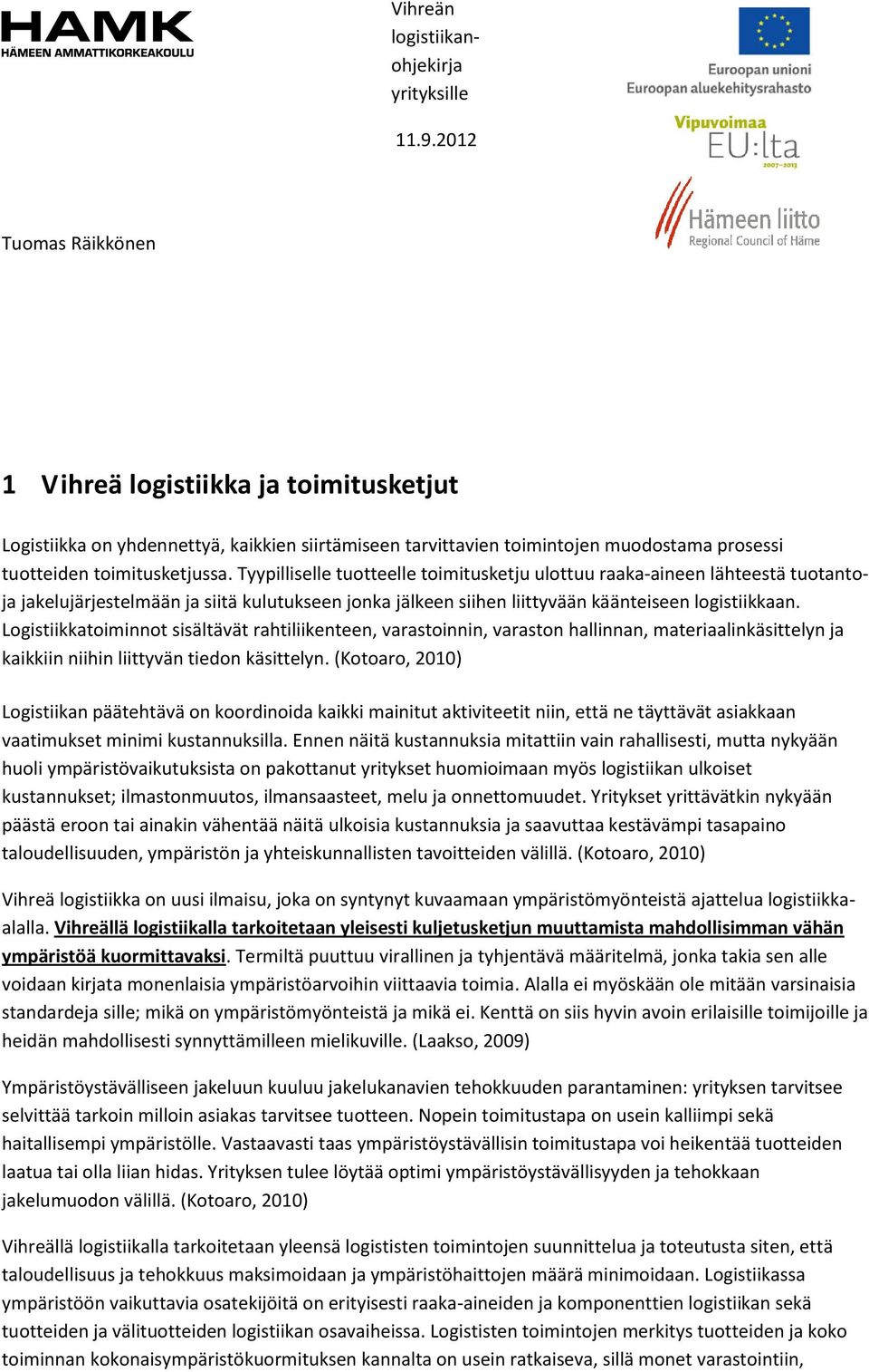 Logistiikkatoiminnot sisältävät rahtiliikenteen, varastoinnin, varaston hallinnan, materiaalinkäsittelyn ja kaikkiin niihin liittyvän tiedon käsittelyn.