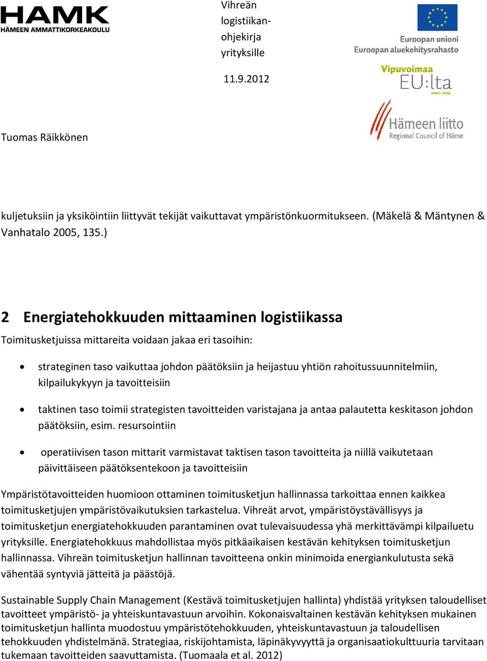 kilpailukykyyn ja tavoitteisiin taktinen taso toimii strategisten tavoitteiden varistajana ja antaa palautetta keskitason johdon päätöksiin, esim.