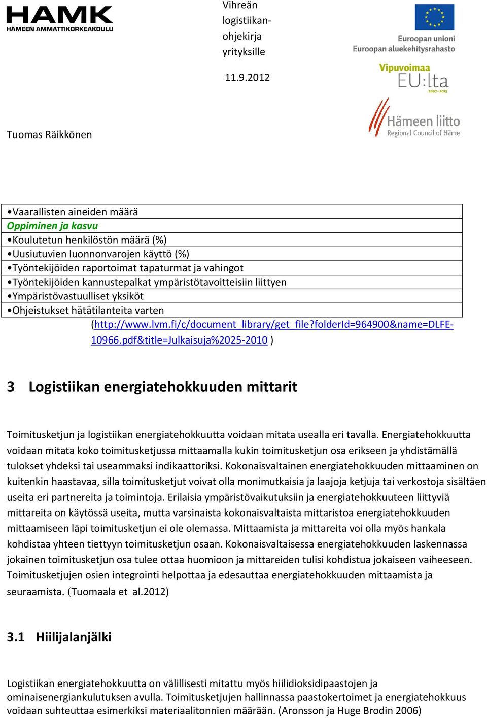 pdf&title=Julkaisuja%2025-2010 ) 3 Logistiikan energiatehokkuuden mittarit Toimitusketjun ja logistiikan energiatehokkuutta voidaan mitata usealla eri tavalla.