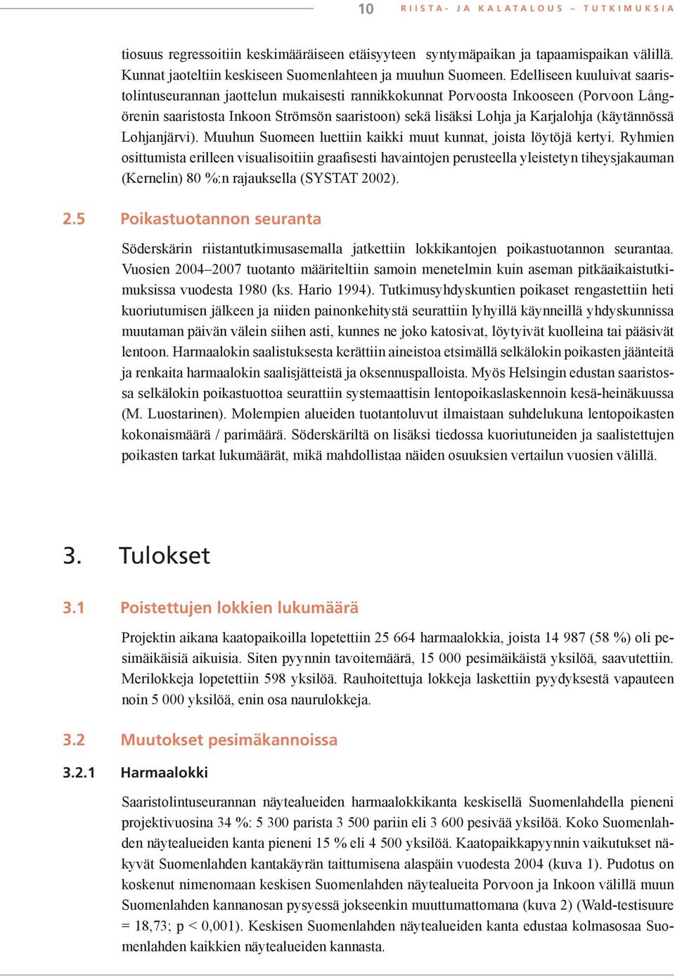 (käytännössä Lohjanjärvi). Muuhun Suomeen luettiin kaikki muut kunnat, joista löytöjä kertyi.