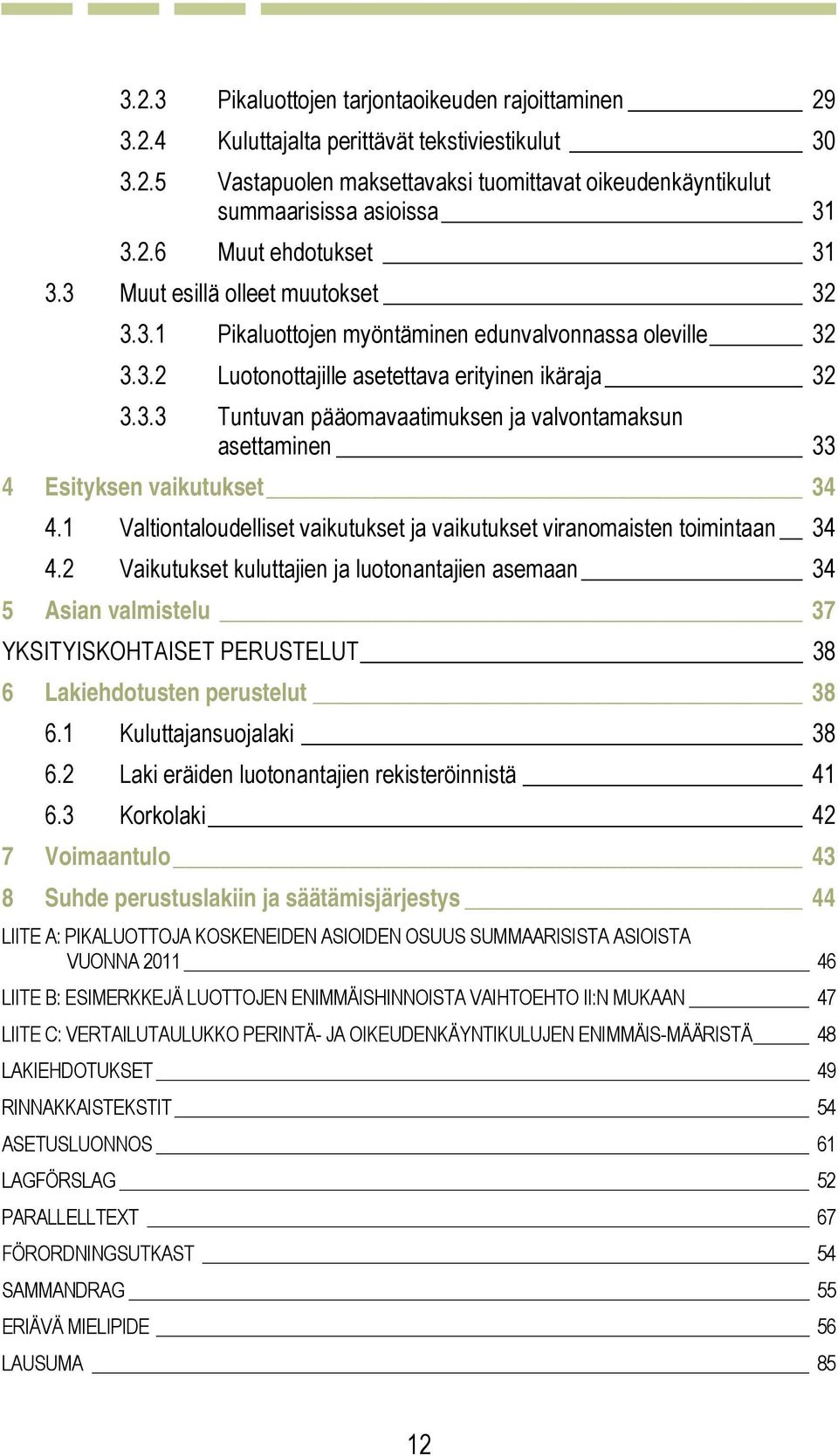 1 Valtiontaloudelliset vaikutukset ja vaikutukset viranomaisten toimintaan 34 4.