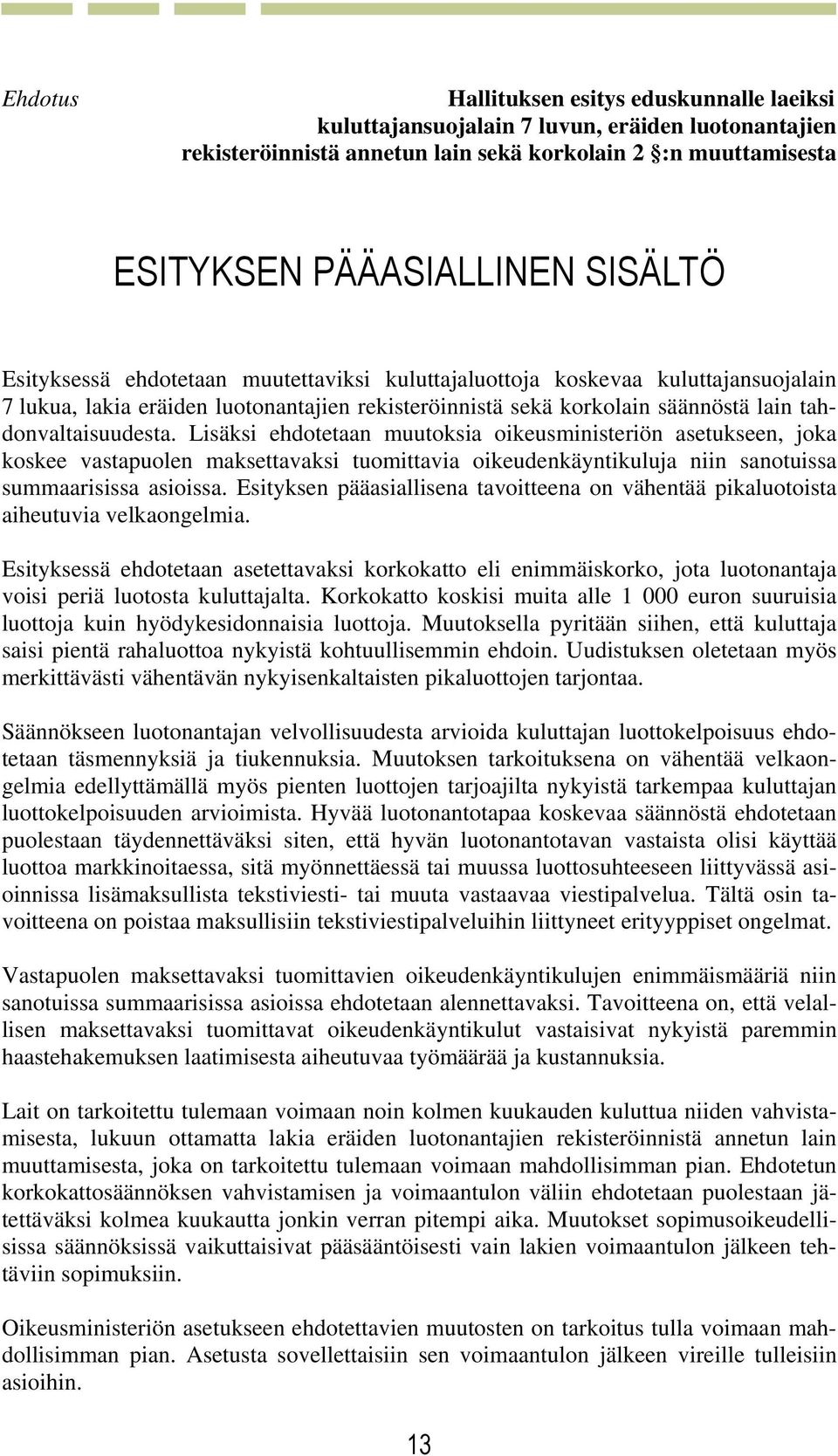 Lisäksi ehdotetaan muutoksia oikeusministeriön asetukseen, joka koskee vastapuolen maksettavaksi tuomittavia oikeudenkäyntikuluja niin sanotuissa summaarisissa asioissa.