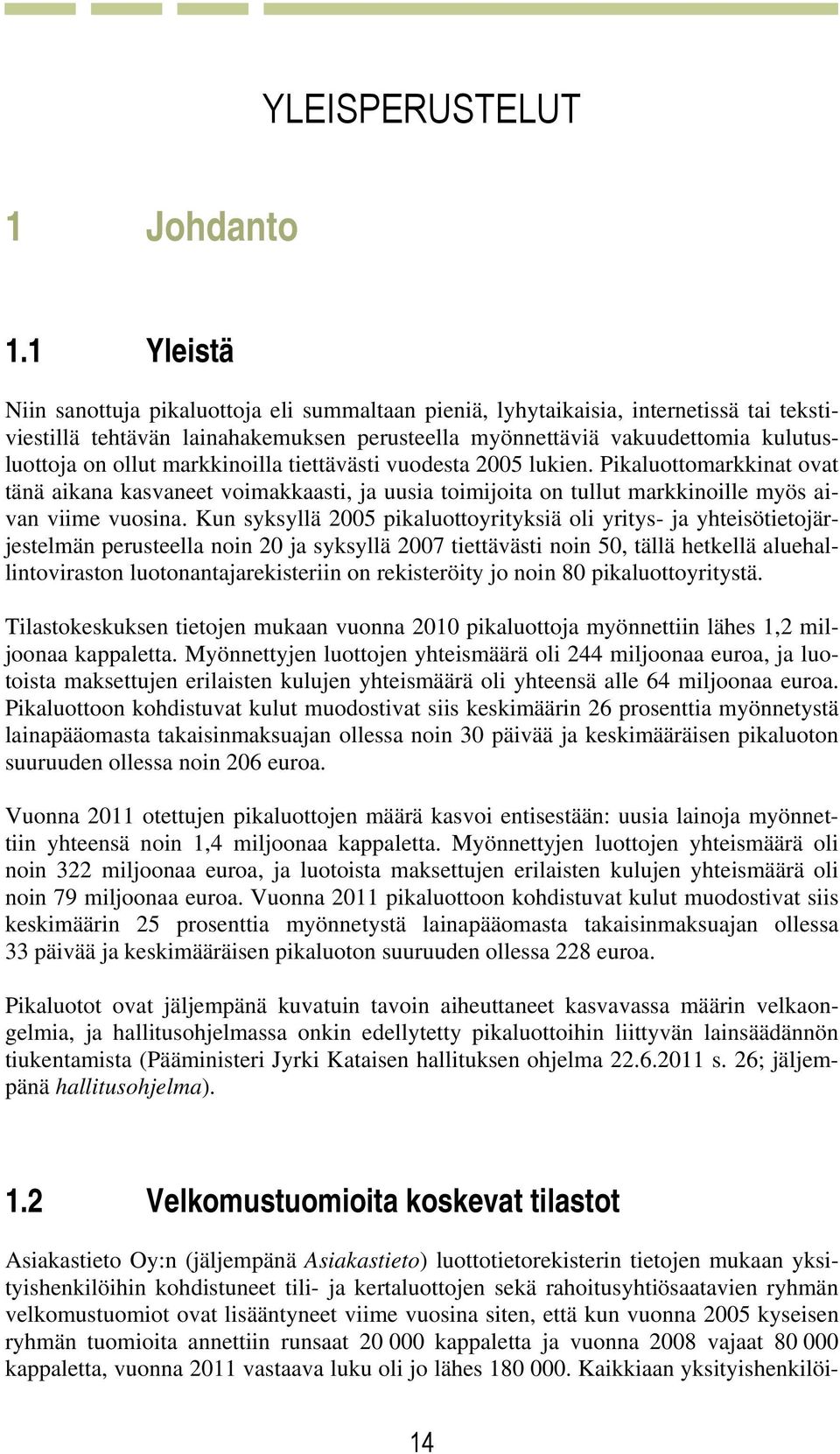 markkinoilla tiettävästi vuodesta 2005 lukien. Pikaluottomarkkinat ovat tänä aikana kasvaneet voimakkaasti, ja uusia toimijoita on tullut markkinoille myös aivan viime vuosina.