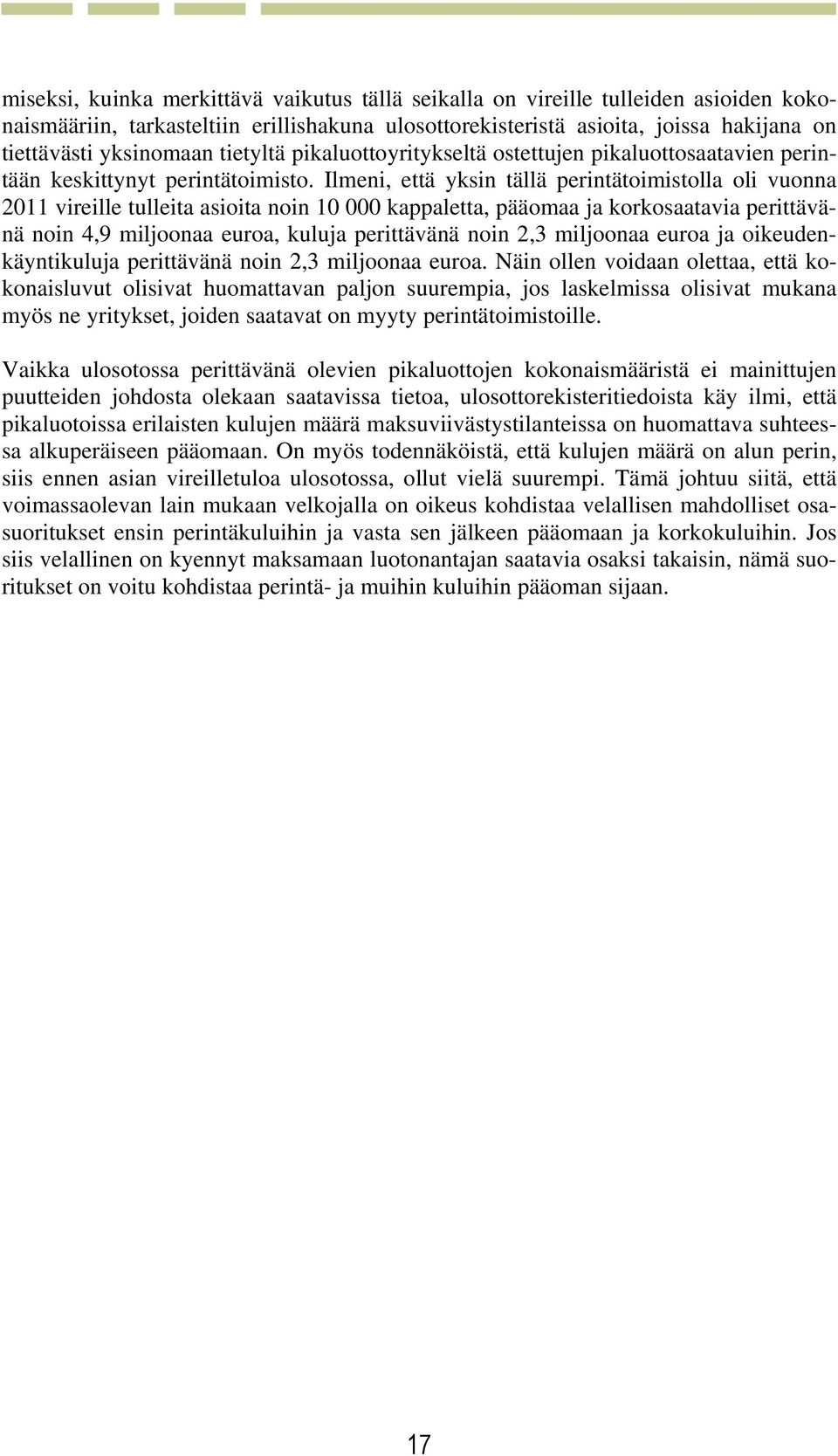 Ilmeni, että yksin tällä perintätoimistolla oli vuonna 2011 vireille tulleita asioita noin 10 000 kappaletta, pääomaa ja korkosaatavia perittävänä noin 4,9 miljoonaa euroa, kuluja perittävänä noin