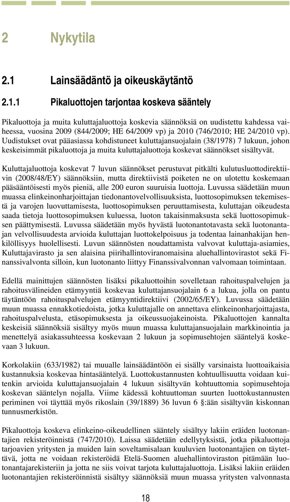 1 Pikaluottojen tarjontaa koskeva sääntely Pikaluottoja ja muita kuluttajaluottoja koskevia säännöksiä on uudistettu kahdessa vaiheessa, vuosina 2009 (844/2009; HE 64/2009 vp) ja 2010 (746/2010; HE