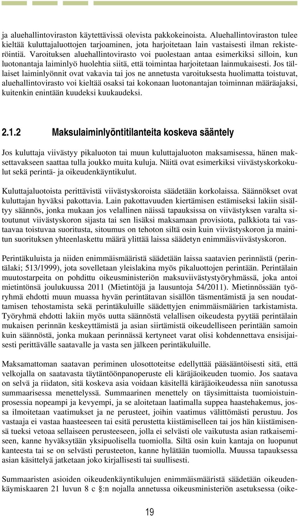 Jos tällaiset laiminlyönnit ovat vakavia tai jos ne annetusta varoituksesta huolimatta toistuvat, aluehallintovirasto voi kieltää osaksi tai kokonaan luotonantajan toiminnan määräajaksi, kuitenkin