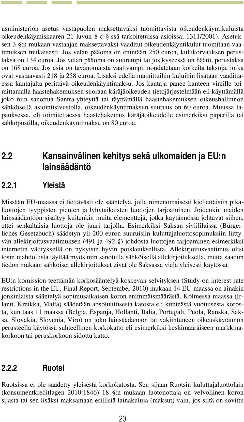 Jos velan pääoma on suurempi tai jos kyseessä on häätö, perustaksa on 168 euroa. Jos asia on tavanomaista vaativampi, noudatetaan korkeita taksoja, jotka ovat vastaavasti 218 ja 258 euroa.