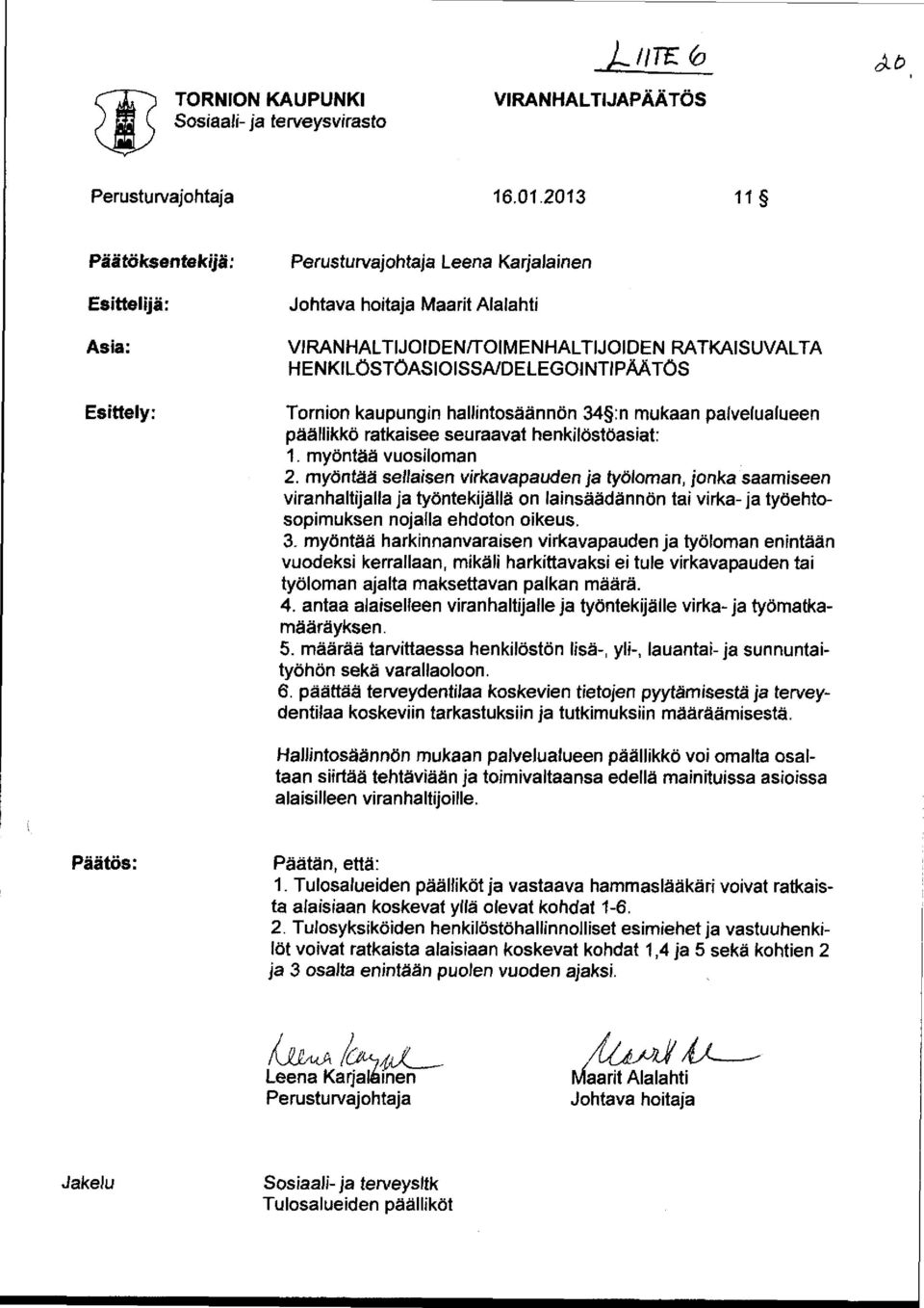 SAND E L EG OI NTI PØTÖ S Tornion kaupungin hallintosäännön 34 :n mukaan palvelualueen päällikkö ratkaisee seuraavat henkilöstöasiat: 1. myöntää vuosiloman 2.