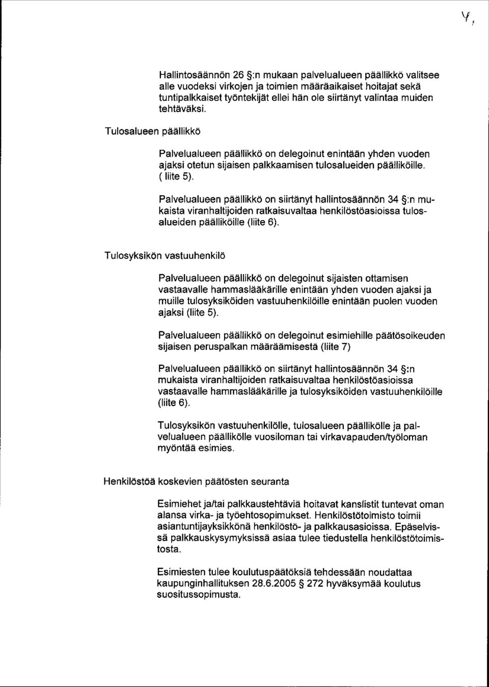 Palvelualueen päällikkö on siirtänyt hallintosäännön 34 :n mukaista viranhaltijoiden ratkaisuvaltaa henkilöstöasioissa tulosalueiden päälliköille (liite 6).