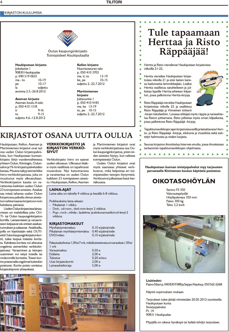 050 410 4183 ma, ke 13-19 to, pe 10-15 suljettu 2.-22.7.2012 Hertta ja Risto vierailevat Haukiputaan kirjastoissa viikoilla 21-22.