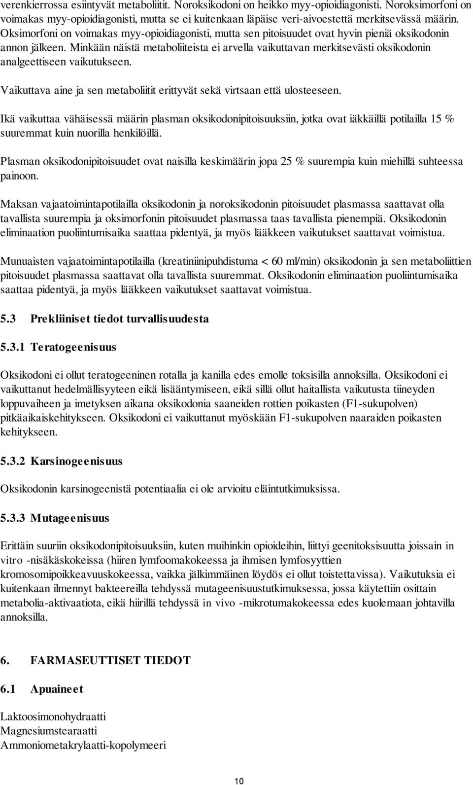 Oksimorfoni on voimakas myy-opioidiagonisti, mutta sen pitoisuudet ovat hyvin pieniä oksikodonin annon jälkeen.