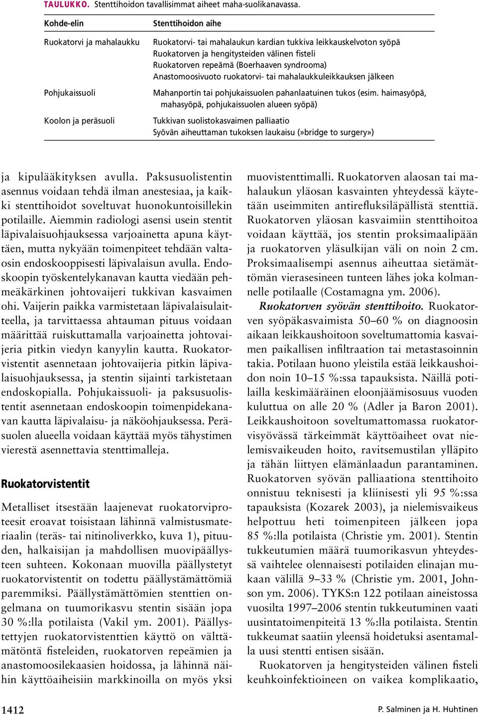 fisteli Ruokatorven repeämä (Boerhaaven syndrooma) anastomoosivuoto ruokatorvi- tai mahalaukkuleikkauksen jälkeen mahanportin tai pohjukaissuolen pahanlaatuinen tukos (esim.