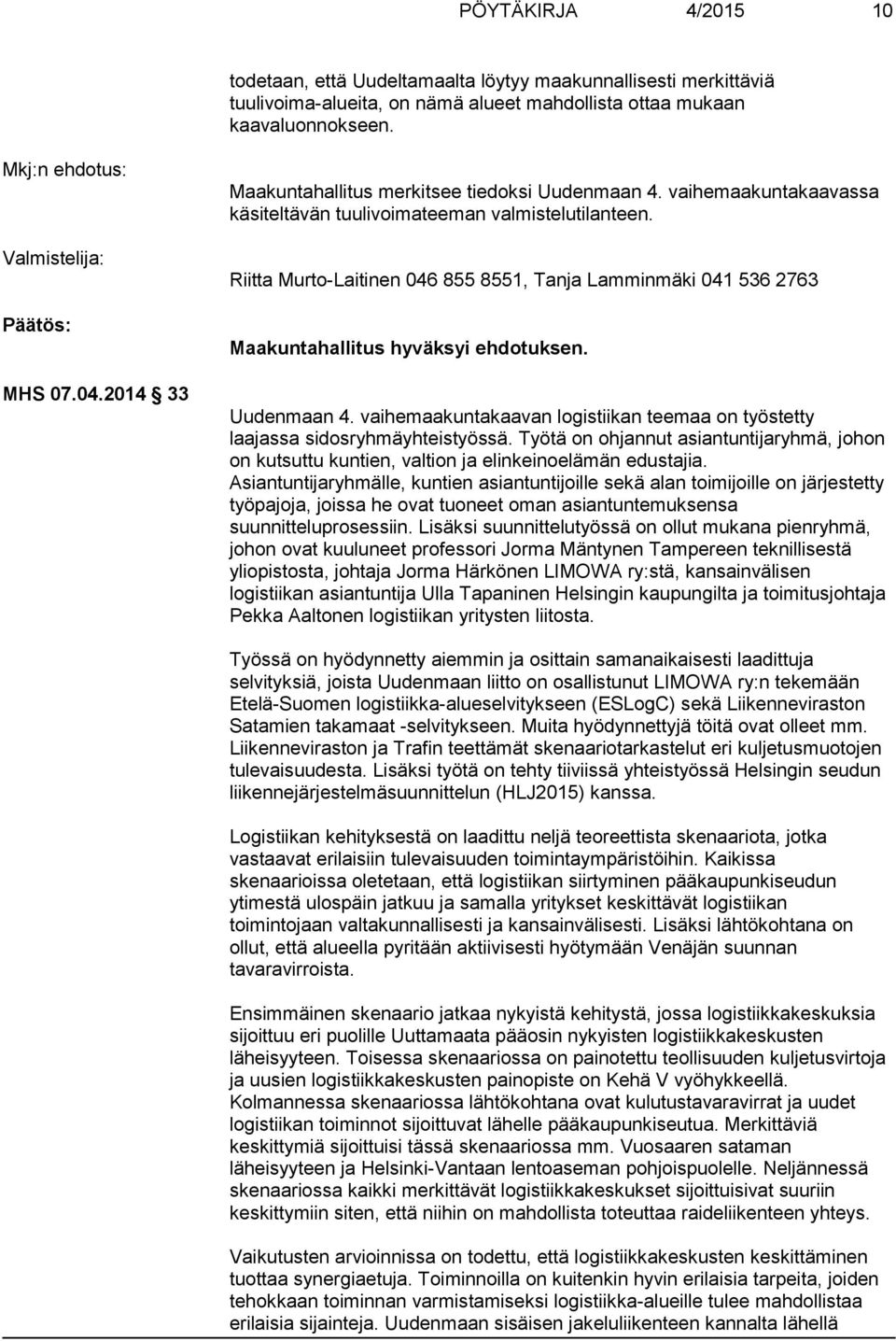 Riitta Murto-Laitinen 046 855 8551, Tanja Lamminmäki 041 536 2763 Maakuntahallitus hyväksyi ehdotuksen. Uudenmaan 4.