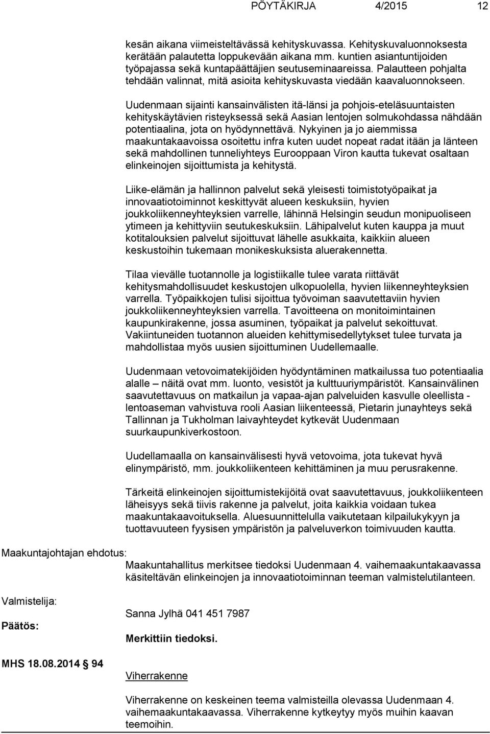 Uudenmaan sijainti kansainvälisten itä-länsi ja pohjois-eteläsuuntaisten kehityskäytävien risteyksessä sekä Aasian lentojen solmukohdassa nähdään potentiaalina, jota on hyödynnettävä.